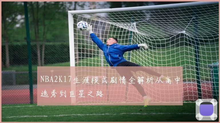 NBA2K17生涯模式剧情全解析从高中选秀到巨星之路