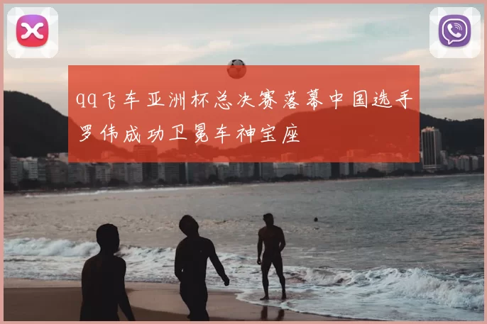 qq飞车亚洲杯总决赛落幕中国选手罗伟成功卫冕车神宝座