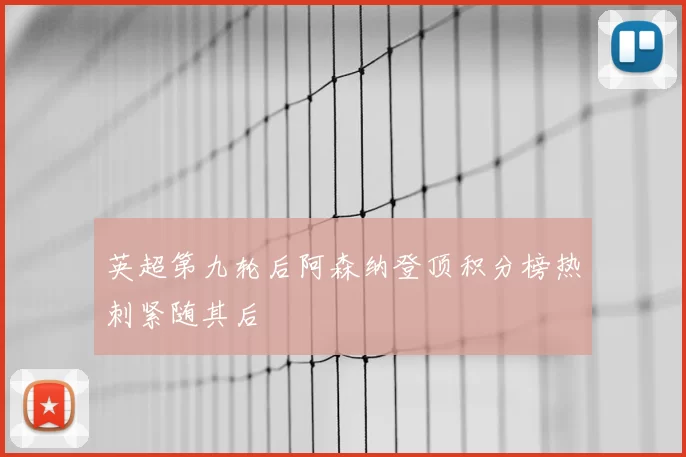 英超第九轮后阿森纳登顶积分榜热刺紧随其后