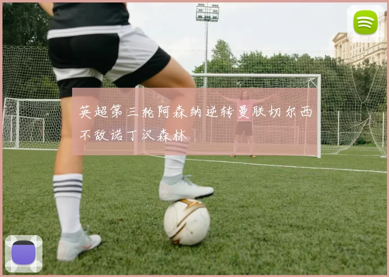 英超第三轮阿森纳逆转曼联切尔西不敌诺丁汉森林