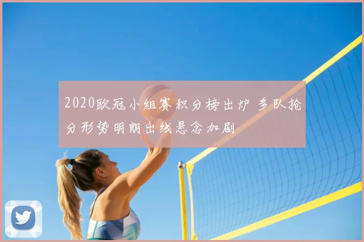 2020欧冠小组赛积分榜出炉 多队抢分形势明朗出线悬念加剧