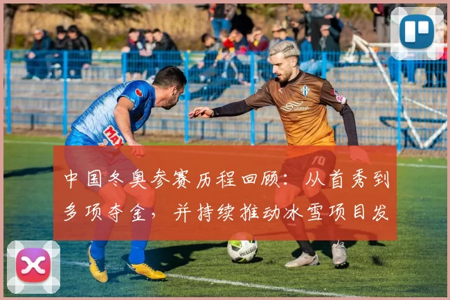 中国冬奥参赛历程回顾:从首秀到多项夺金,并持续推动冰雪项目发展