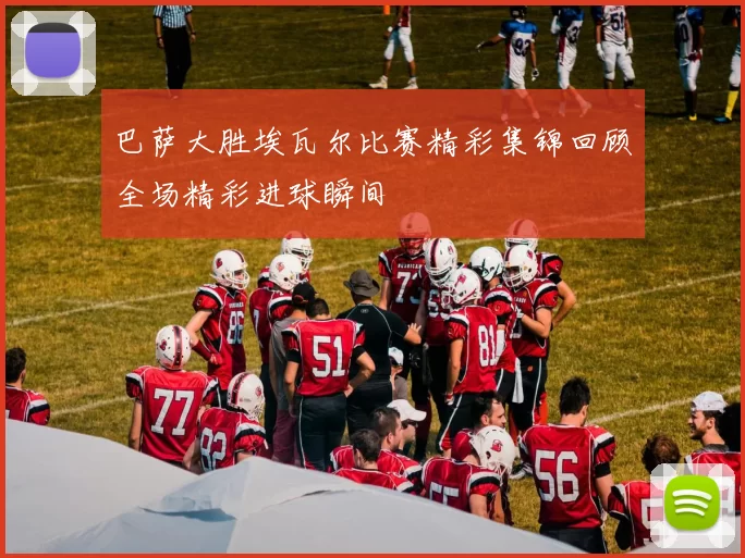 巴萨大胜埃瓦尔比赛精彩集锦回顾全场精彩进球瞬间