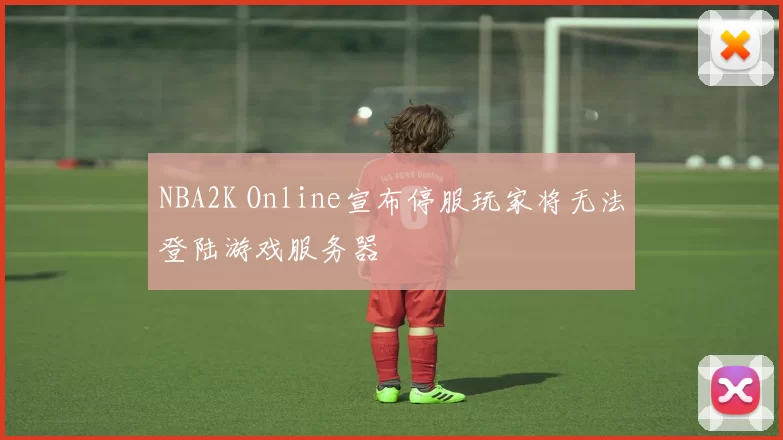 NBA2K Online宣布停服玩家将无法登陆游戏服务器