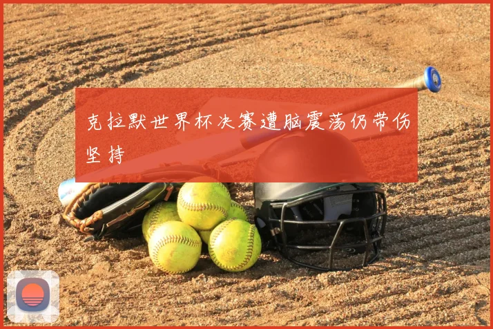 克拉默世界杯决赛遭脑震荡仍带伤坚持