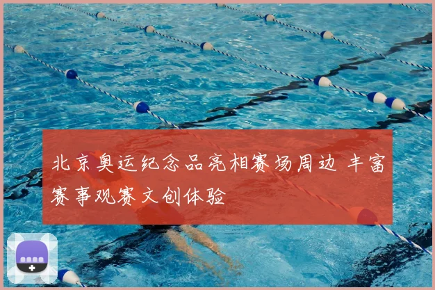 北京奥运纪念品亮相赛场周边 丰富赛事观赛文创体验