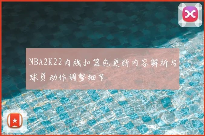 NBA2K22内线扣篮包更新内容解析与球员动作调整细节